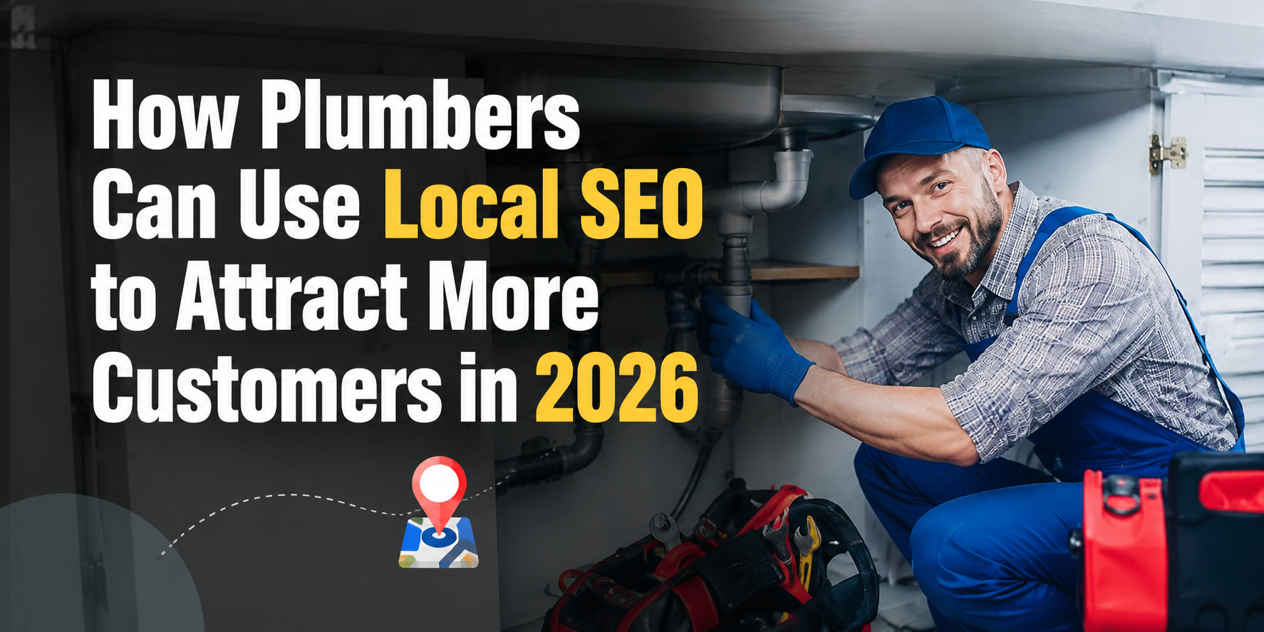 Professional plumber repairing pipes under a sink with the text "How Plumbers Can Use Local SEO to Attract More Customers in 2026" displayed on the image.